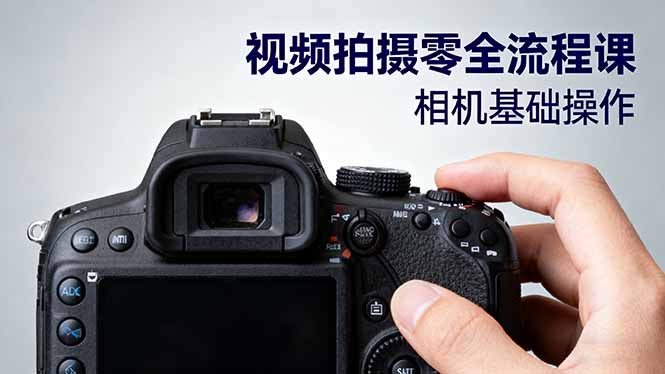 视频拍摄零全流程课：从相机基础操作到电影构图、光影布光、分镜头设计等-赚百科