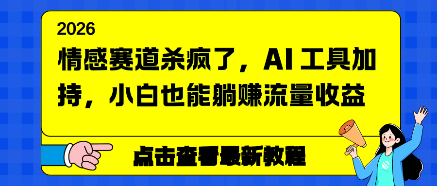 情感赛道杀疯了，AI 工具加持，小白也能躺赚流量收益-赚百科