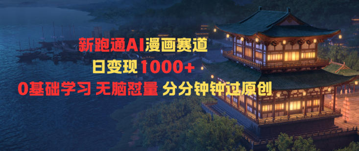 新跑通AI漫画赛道日变现1k+0基础学习无脑怼量分分钟钟过原创-赚百科