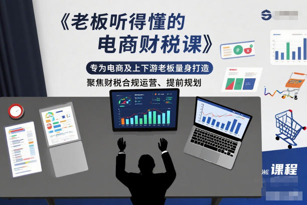 老板听得懂的电商财税课，专为电商及上下游老板量身打造，聚焦财税合规运营、提前规划-赚百科