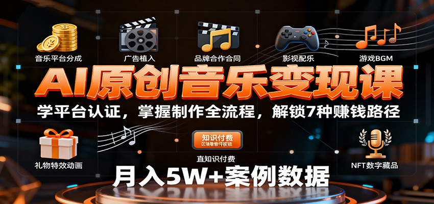 AI原创音乐变现课:学平台认证,掌握制作全流程,解锁7种赚钱路径-赚百科