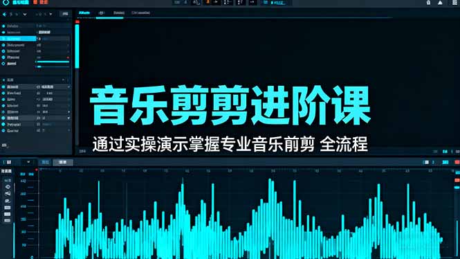 音乐剪辑进阶课：通过实操演示掌握专业的音乐剪辑全流程技能-赚百科