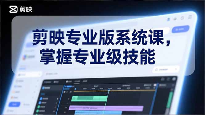 剪映专业版系统课，基础操作、高级技巧、电影调色、特效制作、AI应用/等等，掌握专业级技能-赚百科