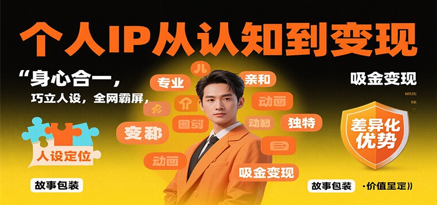个人IP从认知到变现,身心合一,巧立人设,全网霸屏,吸金变现-赚百科