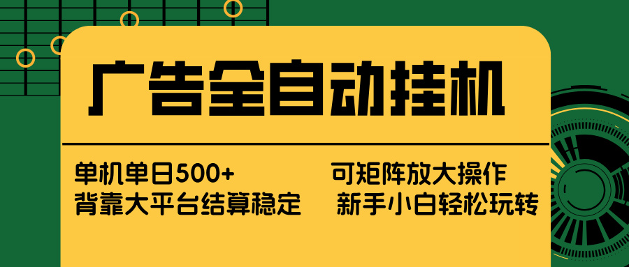 广告全自动挂机 单机单日500+ 矩阵放大 背靠大平台 绿色稳定 新手小白轻松玩转-赚百科