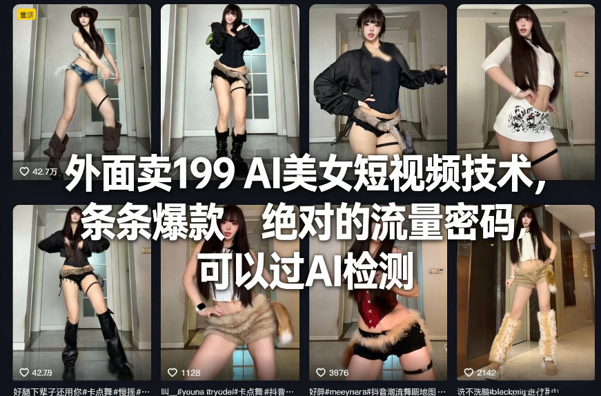 外面卖199 AI美女短视频技术，条条爆款，绝对的流量密码，可以过AI检测-赚百科