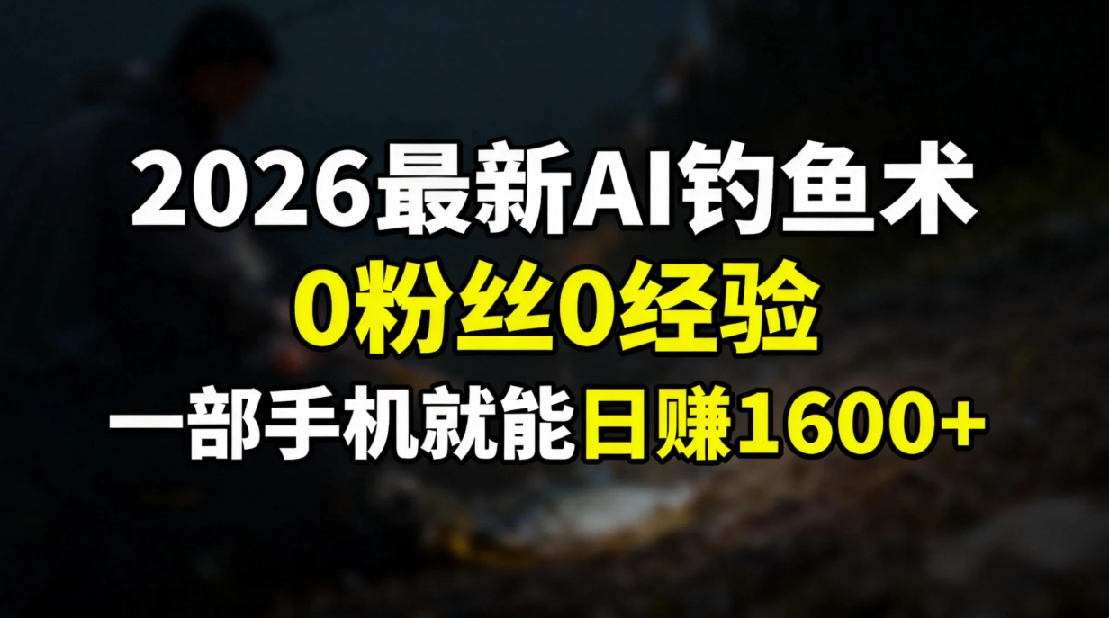 2026最新AI钓鱼术:0粉丝0经验，一部手机就能开启赚钱模式-赚百科