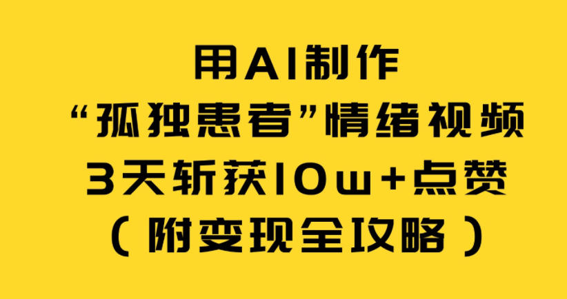 用AI制作“孤独患者”情绪视频,3天斩获10w+点赞(附变现全攻略) 用AI制作“孤独患者”情绪视频,3天斩获10w+点赞(附变现全攻略)