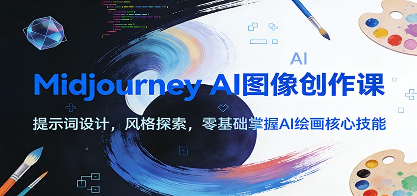 Midjourney AI图像创作课：提示词设计，风格探索，零基础掌握AI绘画核心技能-赚百科