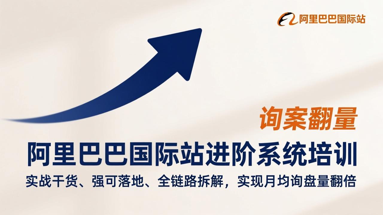 阿里巴巴国际站进阶系统培训，实战干货、强可落地、全链路拆解，实现月均询盘量翻倍-赚百科