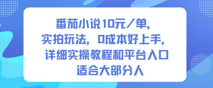 番茄小说10米每单，实拍玩法，0成本好上手，详细实操教程和平台入口适合大部分人-赚百科