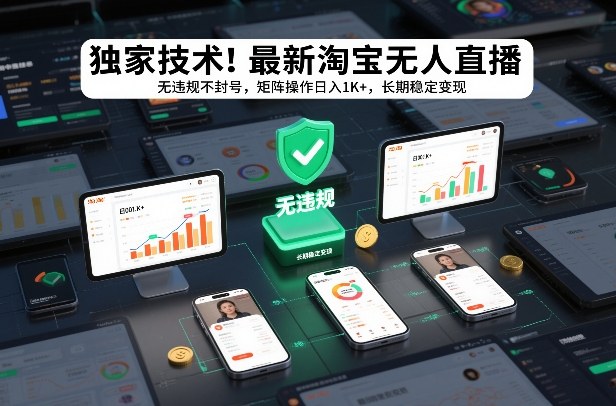 独家技术！最新淘宝无人直播：无违规不封号，矩阵操作日入1K+，长期稳定变现【揭秘】-赚百科